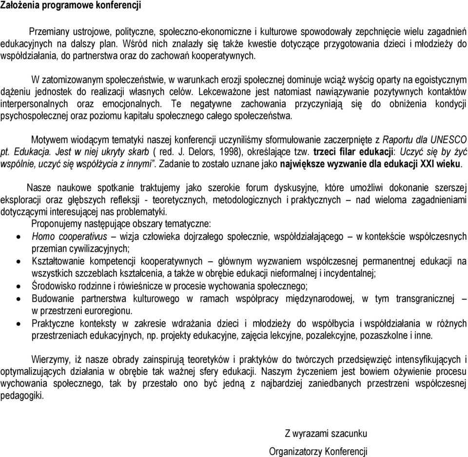 W zatomizowanym społeczeństwie, w warunkach erozji społecznej dominuje wciąż wyścig oparty na egoistycznym dążeniu jednostek do realizacji własnych celów.