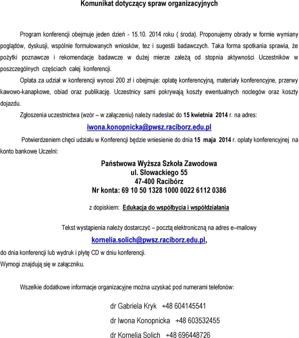 Taka forma spotkania sprawia, że pożytki poznawcze i rekomendacje badawcze w dużej mierze zależą od stopnia aktywności Uczestników w poszczególnych częściach całej konferencji.