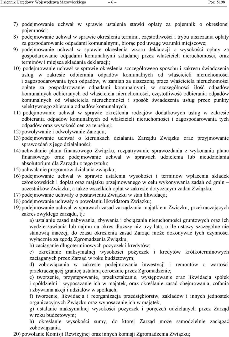 gospodarowanie odpadami komunalnymi, biorąc pod uwagę warunki miejscowe; 9) podejmowanie uchwał w sprawie określenia wzoru deklaracji o wysokości opłaty za gospodarowanie odpadami komunalnymi