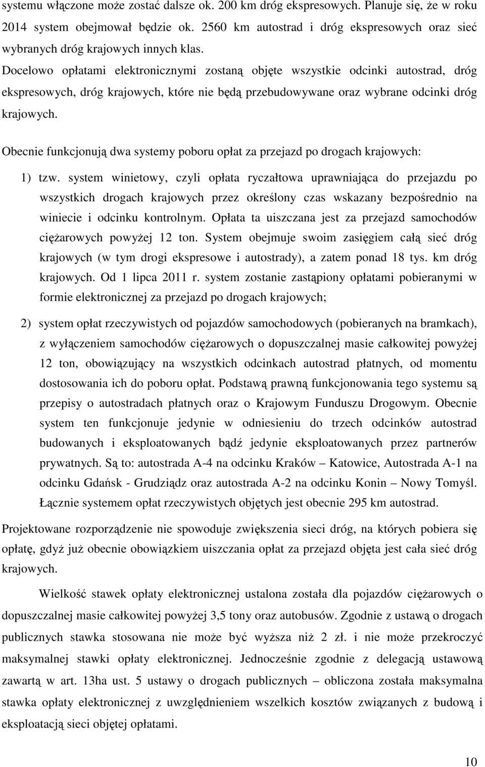 Docelowo opłatami elektronicznymi zostaną objęte wszystkie odcinki autostrad, dróg ekspresowych, dróg krajowych, które nie będą przebudowywane oraz wybrane odcinki dróg krajowych.