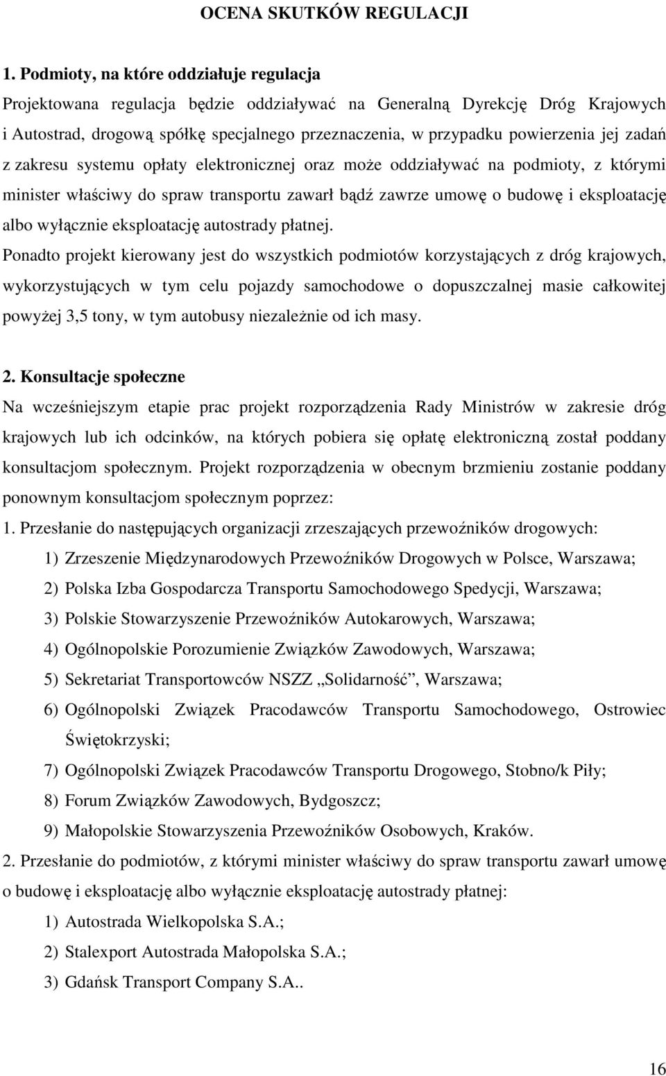 jej zadań z zakresu systemu opłaty elektronicznej oraz może oddziaływać na podmioty, z którymi minister właściwy do spraw transportu zawarł bądź zawrze umowę o budowę i eksploatację albo wyłącznie