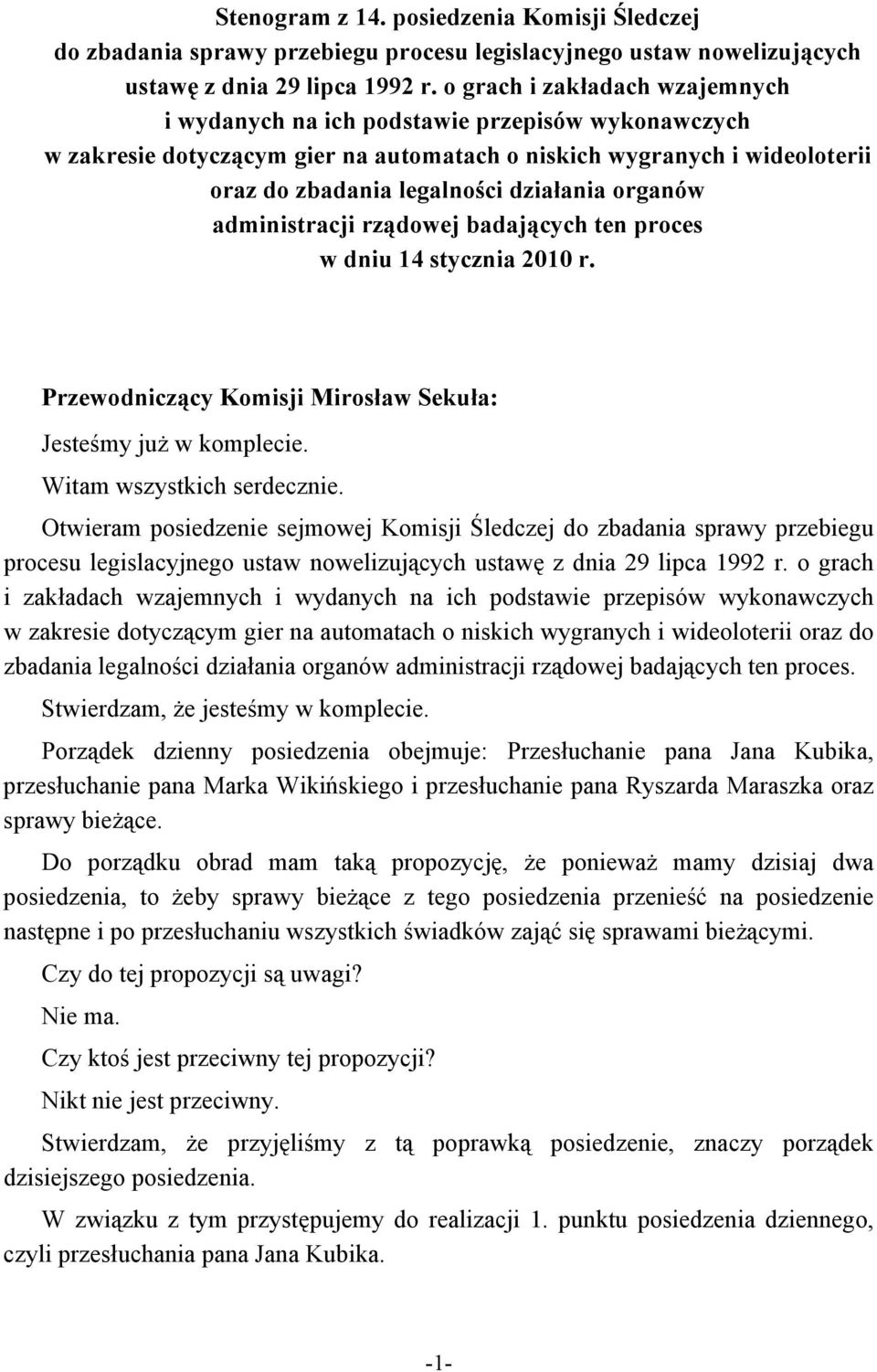 organów administracji rządowej badających ten proces w dniu 14 stycznia 2010 r. Przewodniczący Komisji Mirosław Sekuła: Jesteśmy już w komplecie. Witam wszystkich serdecznie.