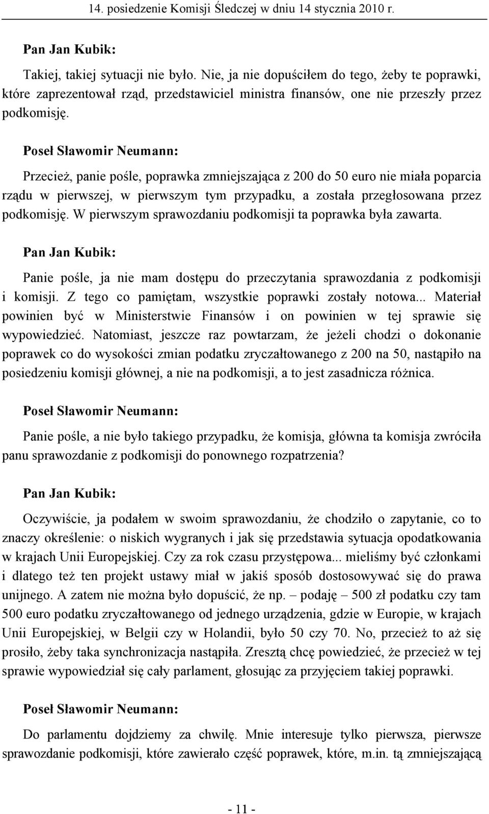 W pierwszym sprawozdaniu podkomisji ta poprawka była zawarta. Panie pośle, ja nie mam dostępu do przeczytania sprawozdania z podkomisji i komisji.