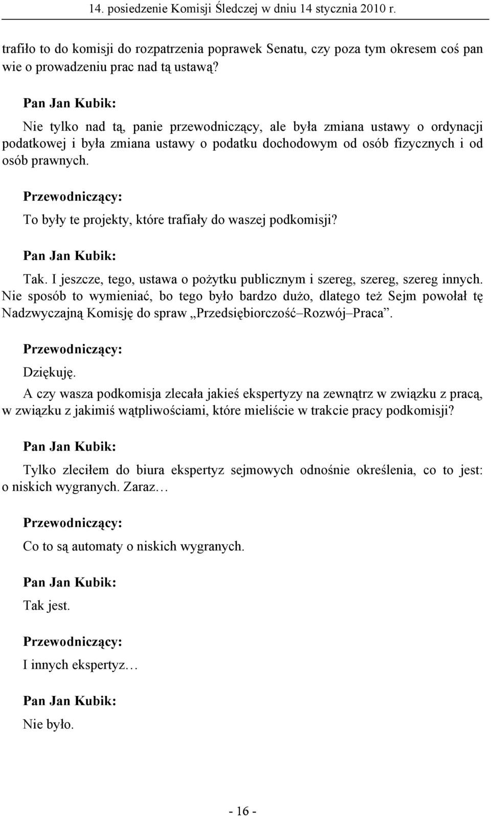 To były te projekty, które trafiały do waszej podkomisji? Tak. I jeszcze, tego, ustawa o pożytku publicznym i szereg, szereg, szereg innych.