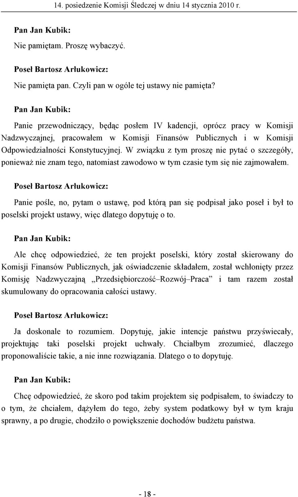 W związku z tym proszę nie pytać o szczegóły, ponieważ nie znam tego, natomiast zawodowo w tym czasie tym się nie zajmowałem.