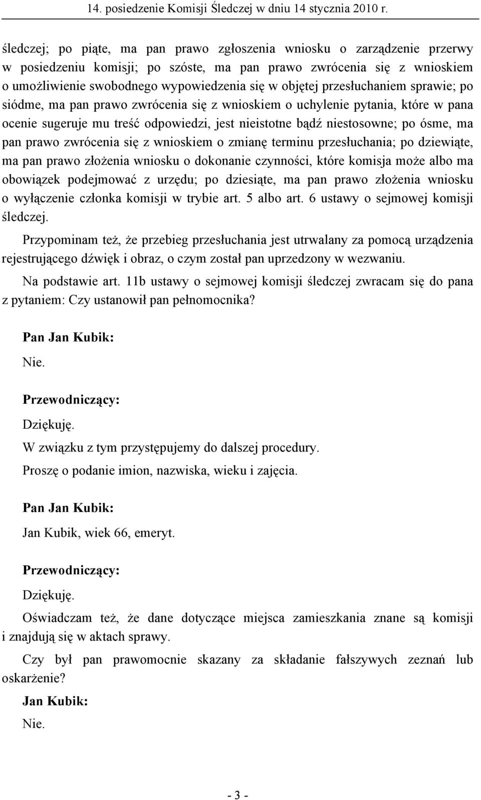 pan prawo zwrócenia się z wnioskiem o zmianę terminu przesłuchania; po dziewiąte, ma pan prawo złożenia wniosku o dokonanie czynności, które komisja może albo ma obowiązek podejmować z urzędu; po