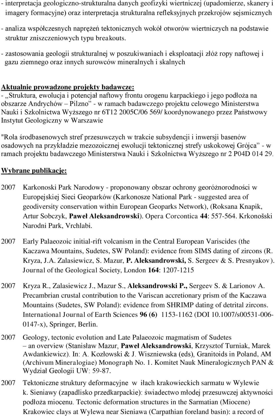 - zastosowania geologii strukturalnej w poszukiwaniach i eksploatacji złóż ropy naftowej i gazu ziemnego oraz innych surowców mineralnych i skalnych Aktualnie prowadzone projekty badawcze: -