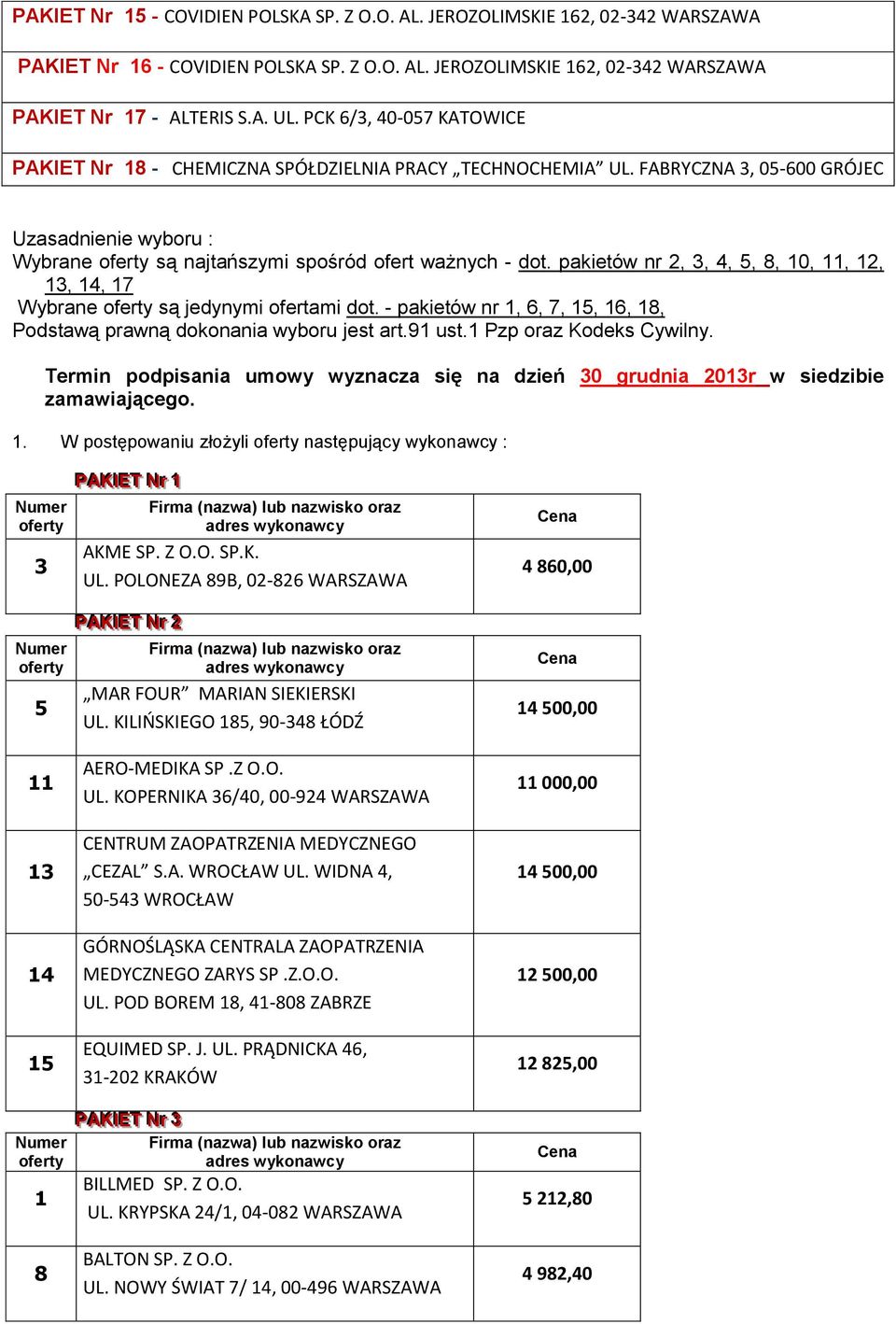 pakietów nr 2, 3, 4, 5, 8, 10, 11, 12,, 14, 17 Wybrane są jedynymi ofertami dot. - pakietów nr 1, 6, 7, 15,, 18, Podstawą prawną dokonania wyboru jest art.91 ust.1 Pzp oraz Kodeks Cywilny.