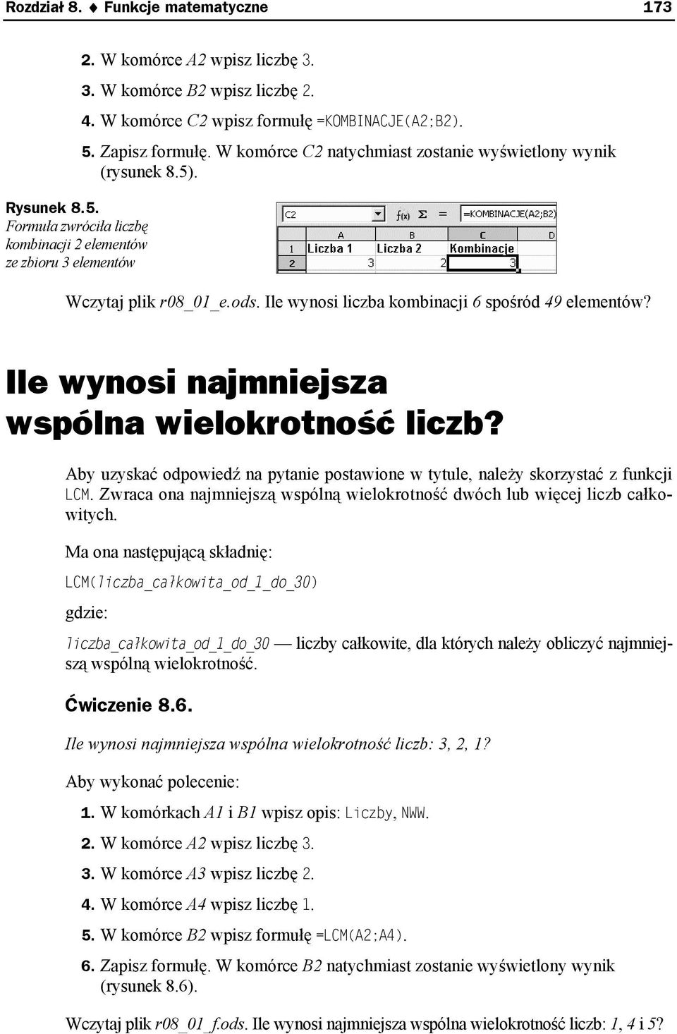 Ile wynosi liczba kombinacji 6 spośród 49 elementów? Ile wynosi najmniejsza wspólna wielokrotność liczb? LCM. Zwraca ona najmniejszą wspólną wielokrotność dwóch lub więcej liczb całkowitych.