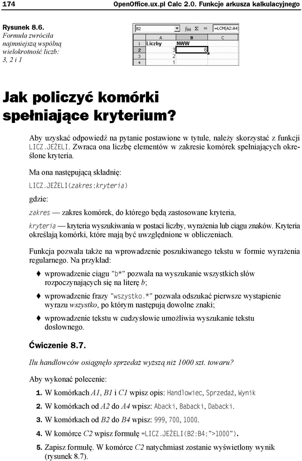 JEŻELI(zakres;kryteria) zakres zakres komórek, do którego będą zastosowane kryteria, kryteria kryteria wyszukiwania w postaci liczby, wyrażenia lub ciągu znaków.