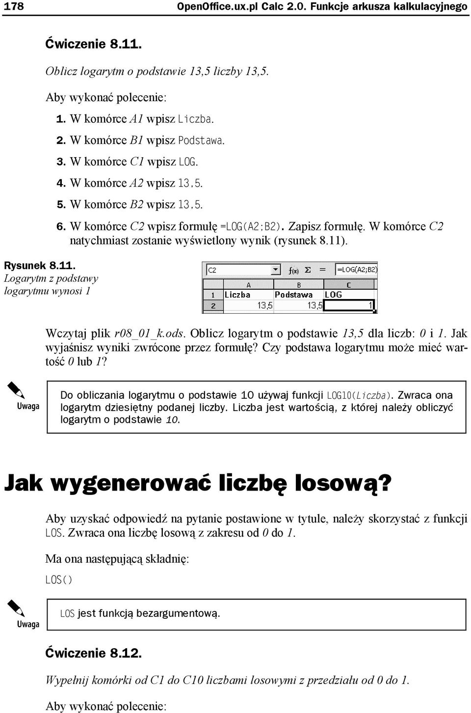 W komórce C2 natychmiast zostanie wyświetlony wynik (rysunek 8.11). Wczytaj plik r08_01_k.ods. Oblicz logarytm o podstawie 13,5 dla liczb: 0 i 1. Jak wyjaśnisz wyniki zwrócone przez formułę?