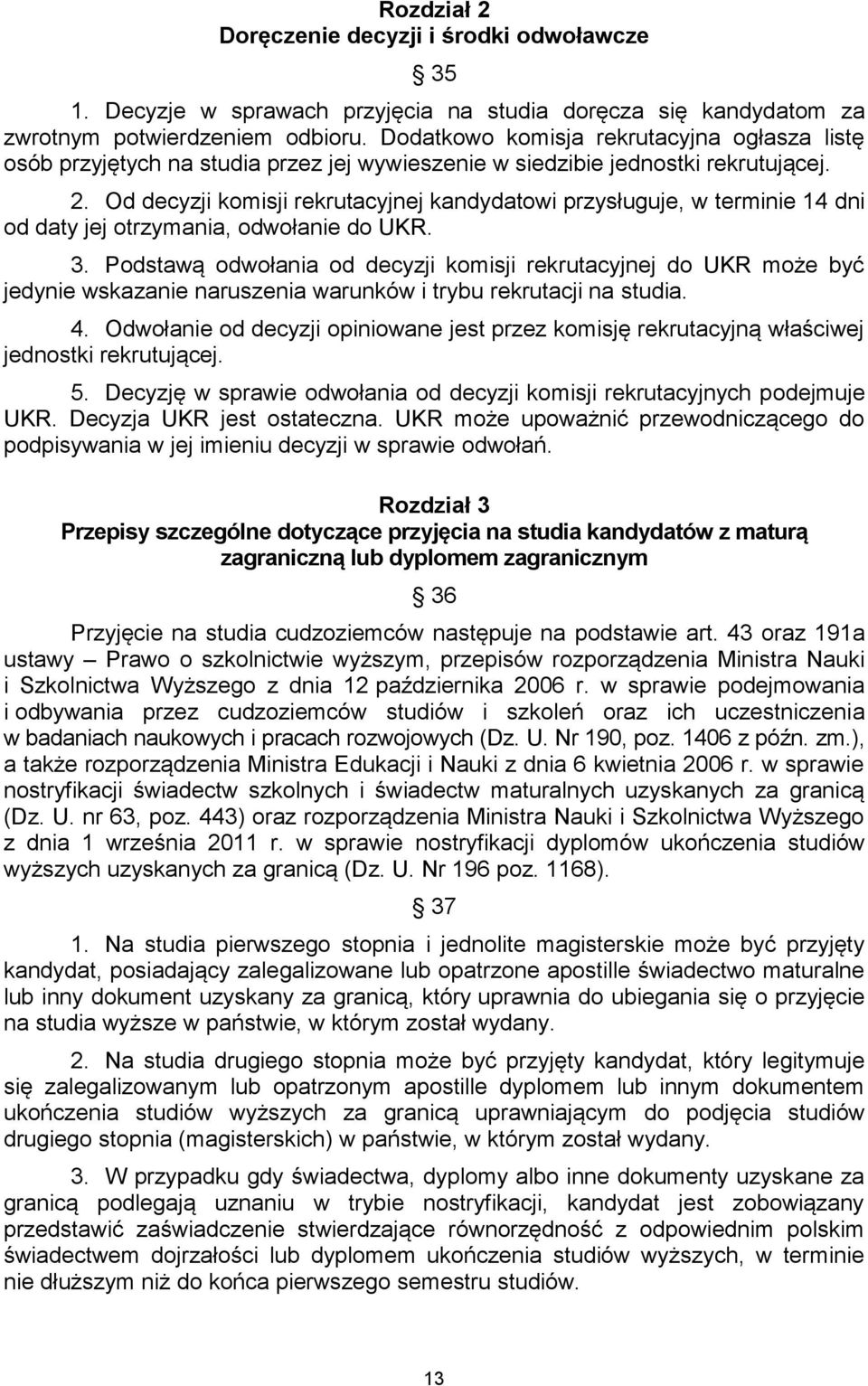 Od decyzji komisji rekrutacyjnej kandydatowi przysługuje, w terminie 14 dni od daty jej otrzymania, odwołanie do UKR. 3.