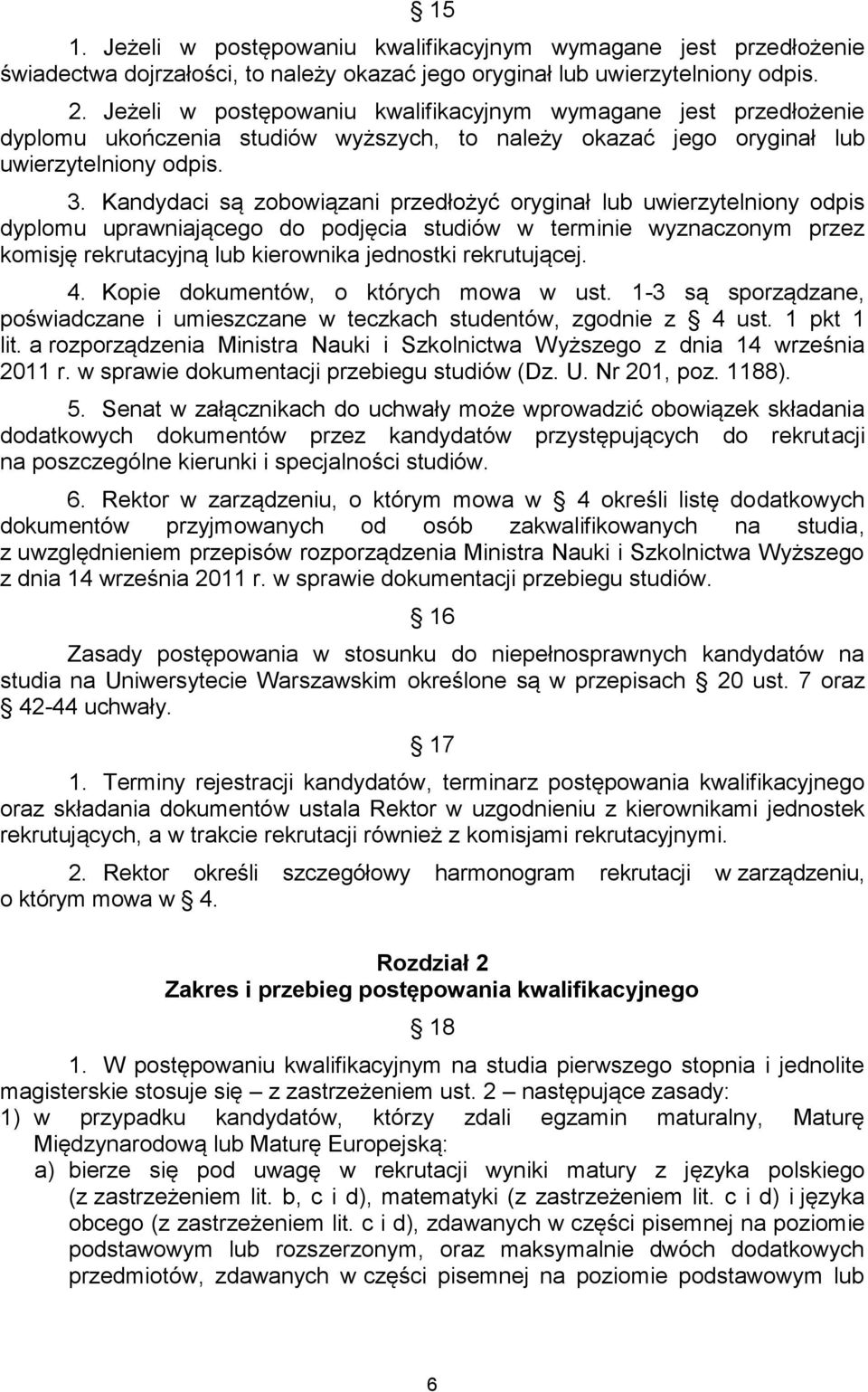 Kandydaci są zobowiązani przedłożyć oryginał lub uwierzytelniony odpis dyplomu uprawniającego do podjęcia studiów w terminie wyznaczonym przez komisję rekrutacyjną lub kierownika jednostki