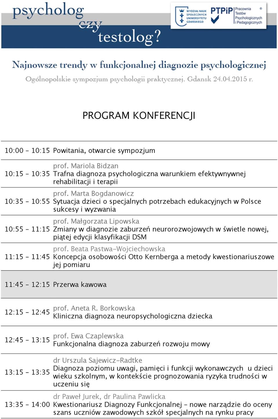 nowej, piątej edycji klasyfikacji DSM prof Beata Pastwa-Wojciechowska Koncepcja osobowości Otto Kernberga a metody kwestionariuszowe jej pomiaru 11:45 12:15 Przerwa kawowa 12:15 12:45 prof Aneta R