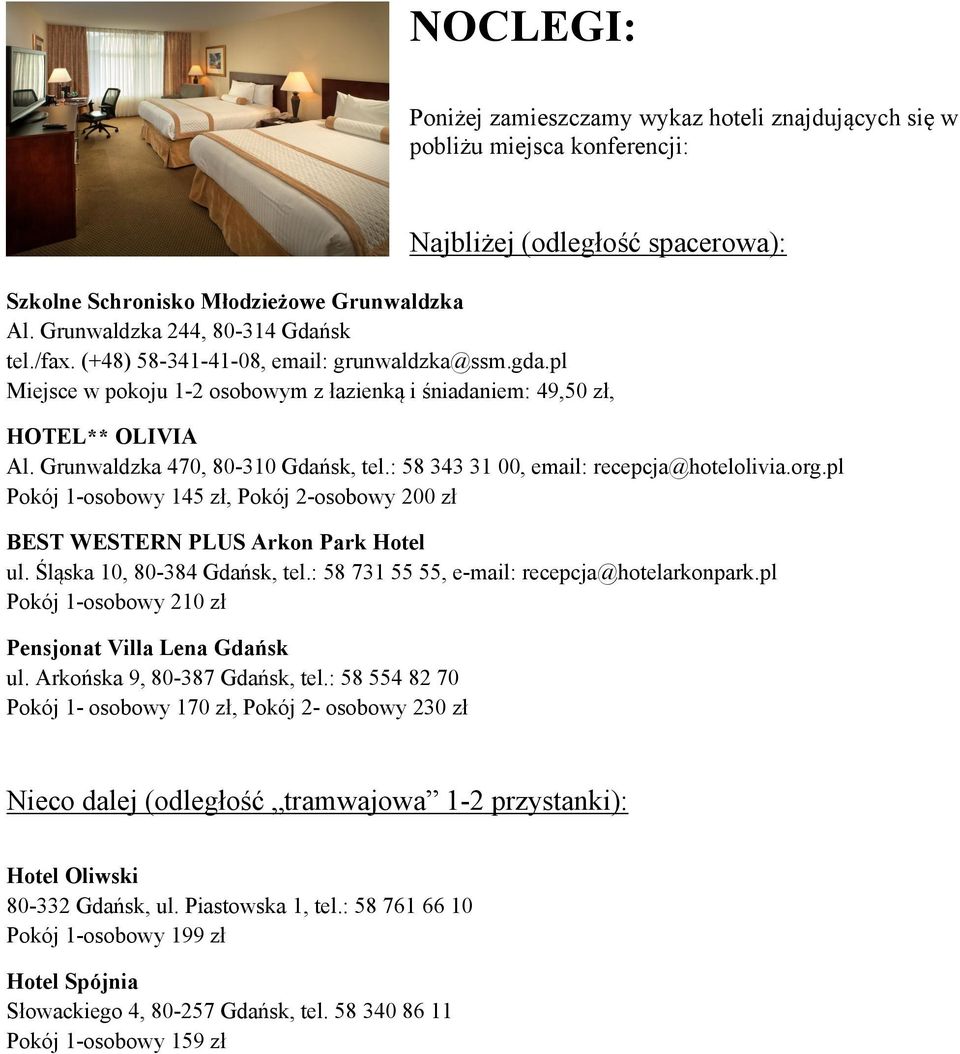 email: recepcja@hoteloliviaorgpl Pokój 1-osobowy 145 zł, Pokój 2-osobowy 200 zł BEST WESTERN PLUS Arkon Park Hotel ul Śląska 10, 80-384 Gdańsk, tel: 58 731 55 55, e-mail: recepcja@hotelarkonparkpl