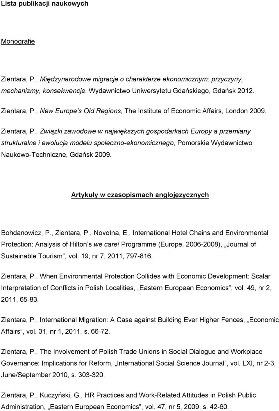 , Związki zawodowe w największych gospodarkach Europy a przemiany strukturalne i ewolucja modelu społeczno-ekonomicznego, Pomorskie Wydawnictwo Naukowo-Techniczne, Gdańsk 2009.