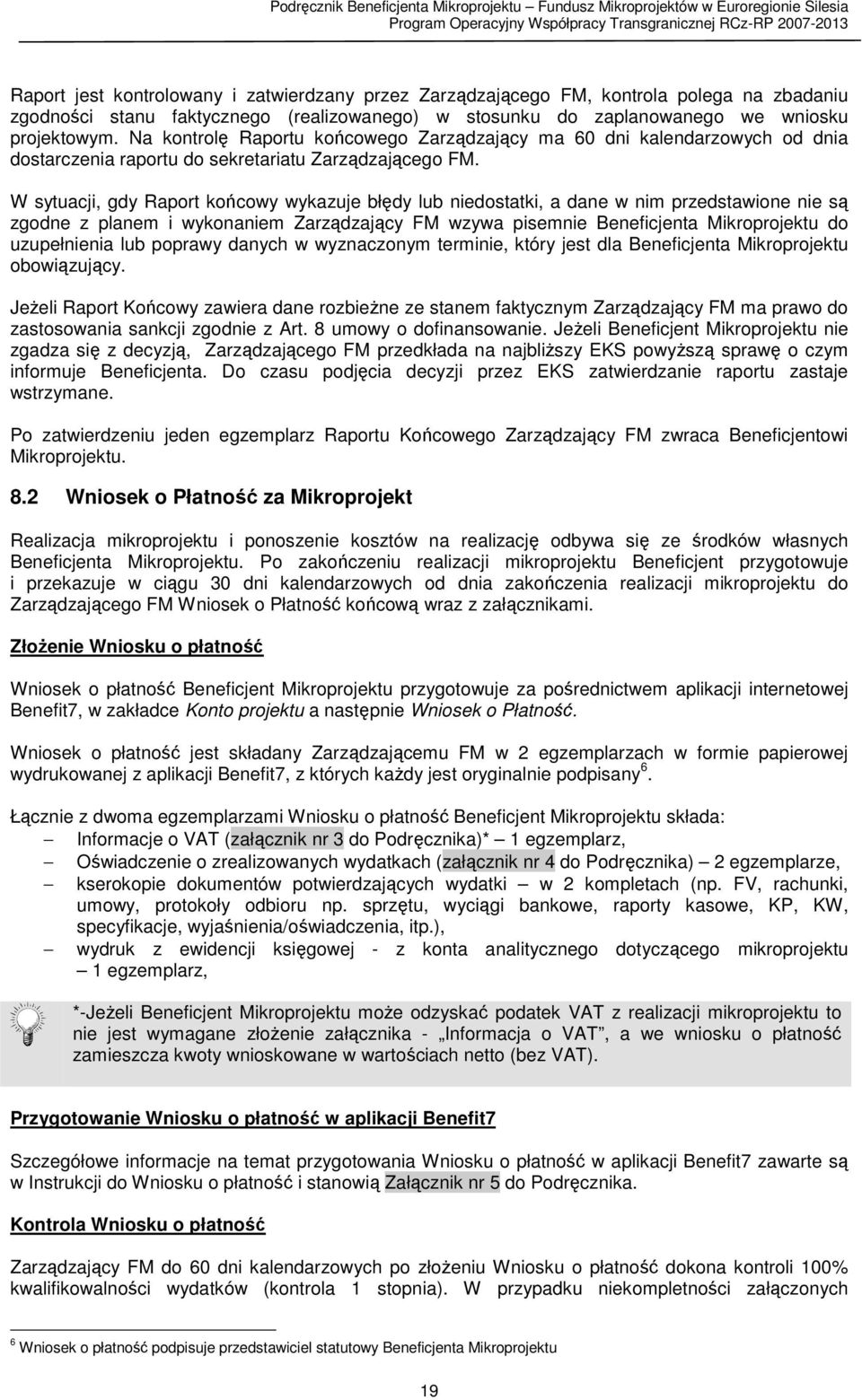 W sytuacji, gdy Raport końcowy wykazuje błędy lub niedostatki, a dane w nim przedstawione nie są zgodne z planem i wykonaniem Zarządzający FM wzywa pisemnie Beneficjenta Mikroprojektu do uzupełnienia