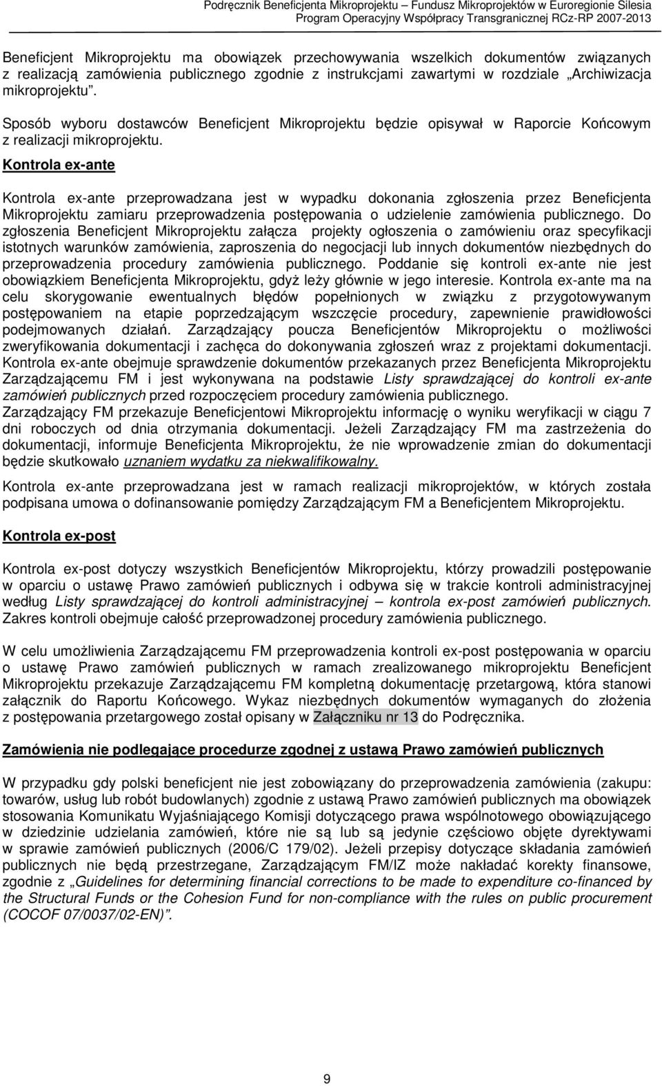 Kontrola ex-ante Kontrola ex-ante przeprowadzana jest w wypadku dokonania zgłoszenia przez Beneficjenta Mikroprojektu zamiaru przeprowadzenia postępowania o udzielenie zamówienia publicznego.