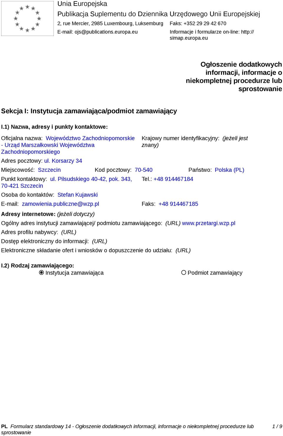 1) Nazwa, adresy i punkty kontaktowe: Oficjalna nazwa: Województwo Zachodniopomorskie - Urząd Marszałkowski Województwa Zachodniopomorskiego Adres pocztowy: ul.