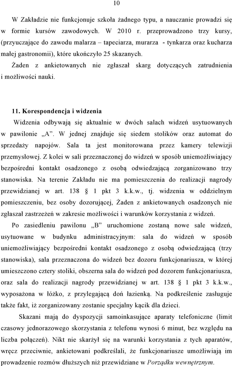 Żaden z ankietowanych nie zgłaszał skarg dotyczących zatrudnienia i możliwości nauki. 11. Korespondencja i widzenia Widzenia odbywają się aktualnie w dwóch salach widzeń usytuowanych w pawilonie A.