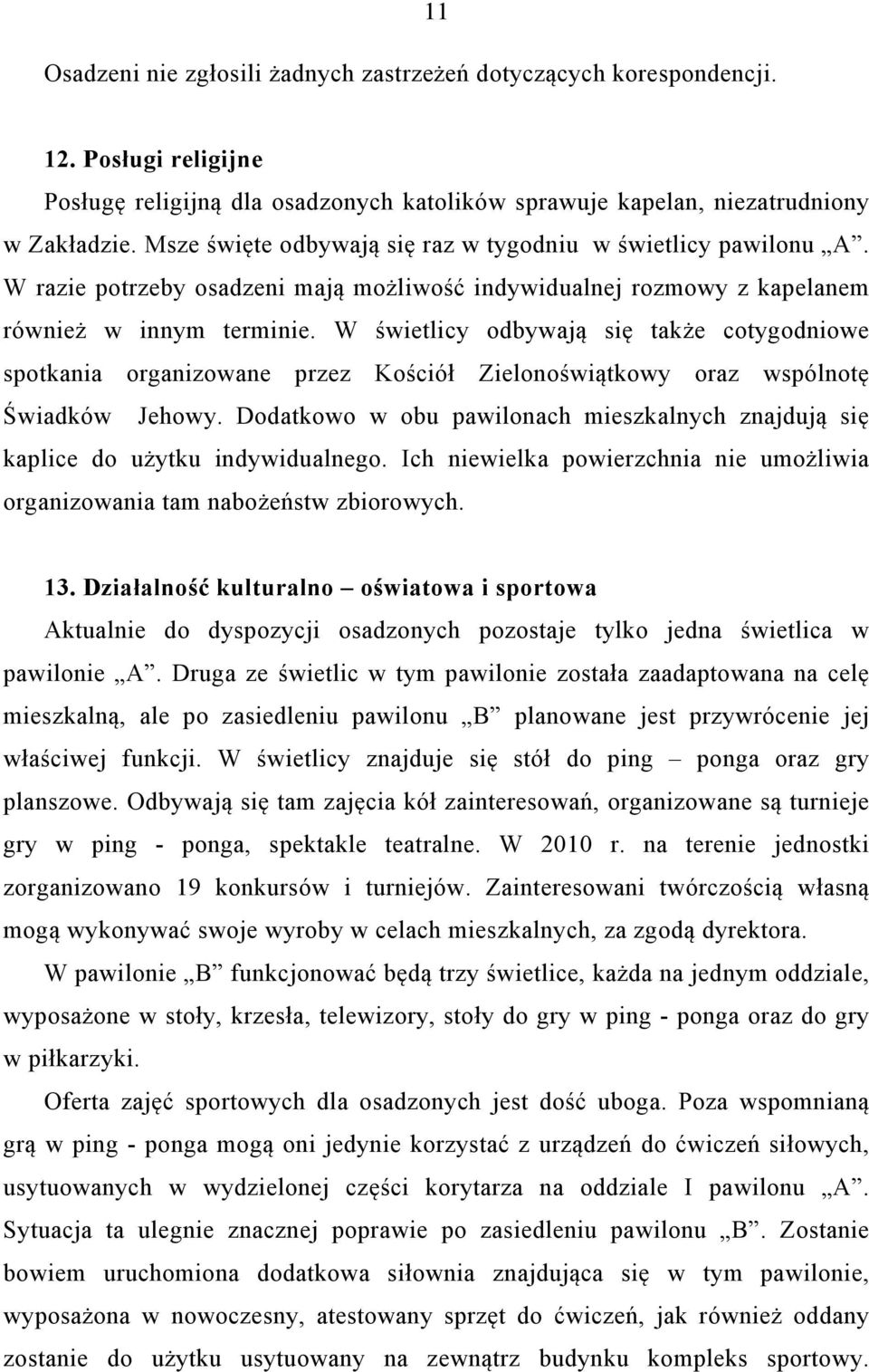 W świetlicy odbywają się także cotygodniowe spotkania organizowane przez Kościół Zielonoświątkowy oraz wspólnotę Świadków Jehowy.