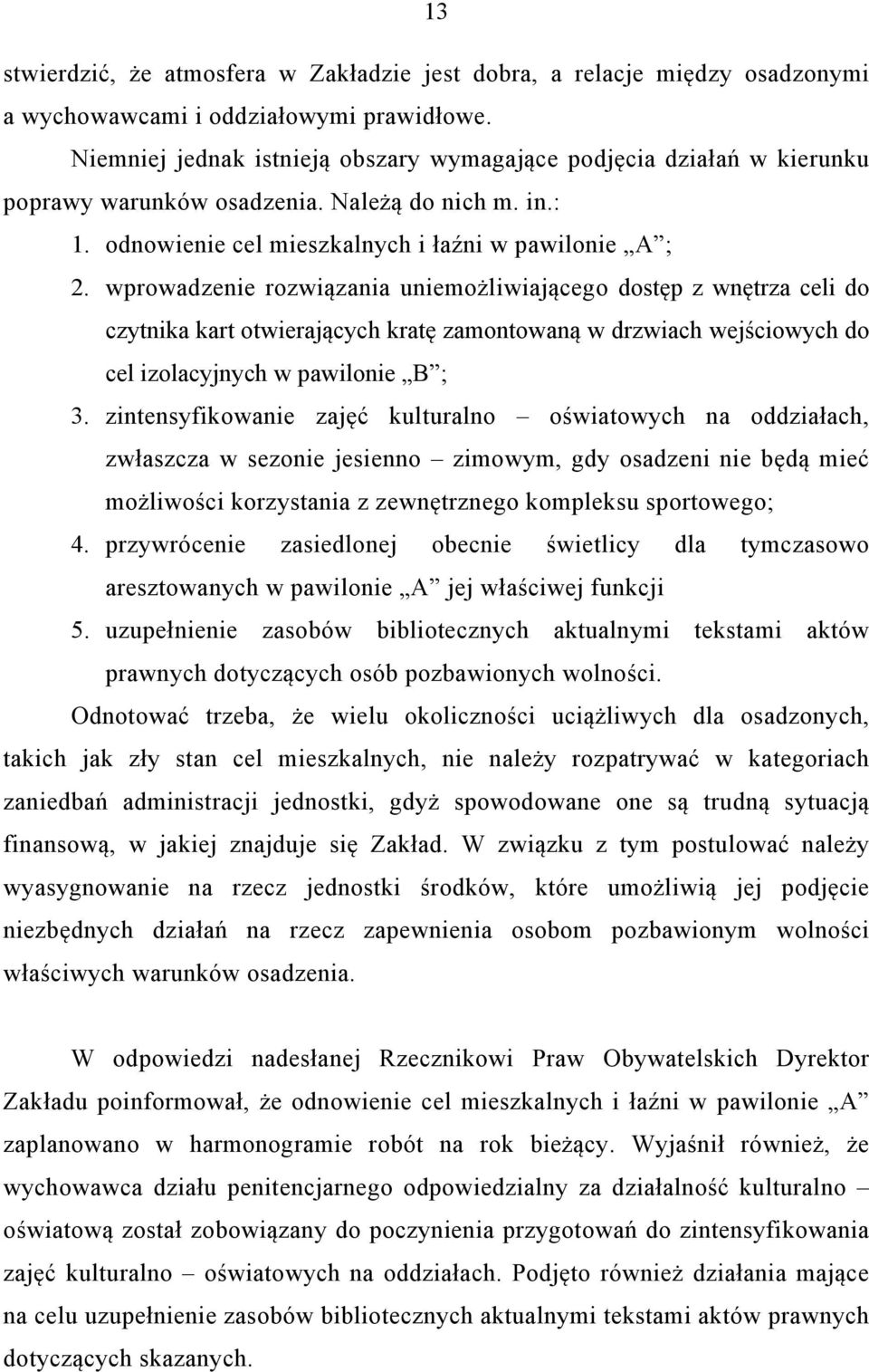 wprowadzenie rozwiązania uniemożliwiającego dostęp z wnętrza celi do czytnika kart otwierających kratę zamontowaną w drzwiach wejściowych do cel izolacyjnych w pawilonie B ; 3.