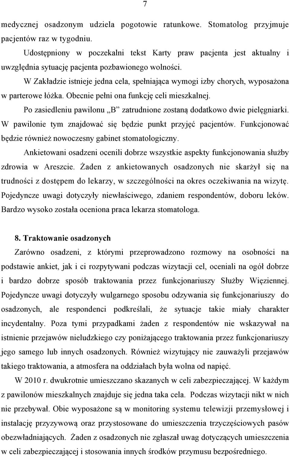 W Zakładzie istnieje jedna cela, spełniająca wymogi izby chorych, wyposażona w parterowe łóżka. Obecnie pełni ona funkcję celi mieszkalnej.