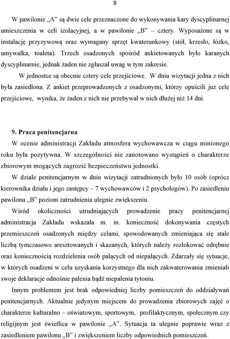 Trzech osadzonych spośród ankietowanych było karanych dyscyplinarnie, jednak żaden nie zgłaszał uwag w tym zakresie. W jednostce są obecnie cztery cele przejściowe.