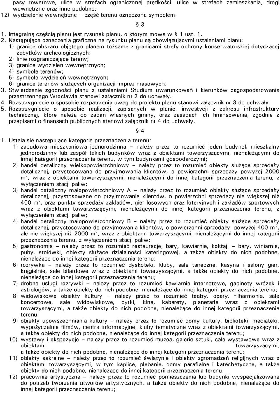 Następujące oznaczenia graficzne na rysunku planu są obowiązującymi ustaleniami planu: 1) granice obszaru objętego planem tożsame z granicami strefy ochrony konserwatorskiej dotyczącej zabytków