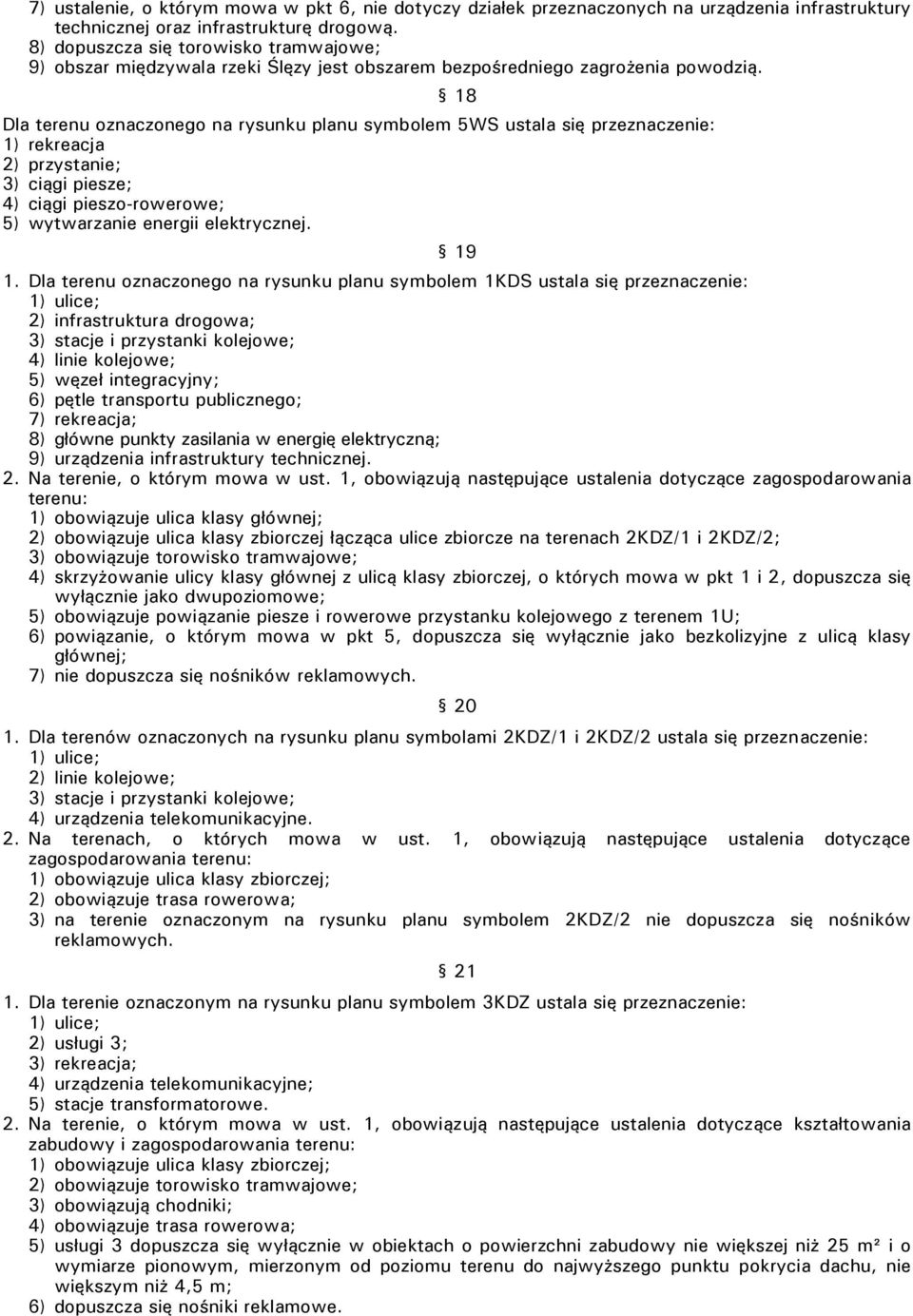 18 Dla terenu oznaczonego na rysunku planu symbolem 5WS ustala się przeznaczenie: 1) rekreacja 2) przystanie; 3) ciągi piesze; 4) ciągi pieszo-rowerowe; 5) wytwarzanie energii elektrycznej. 19 1.