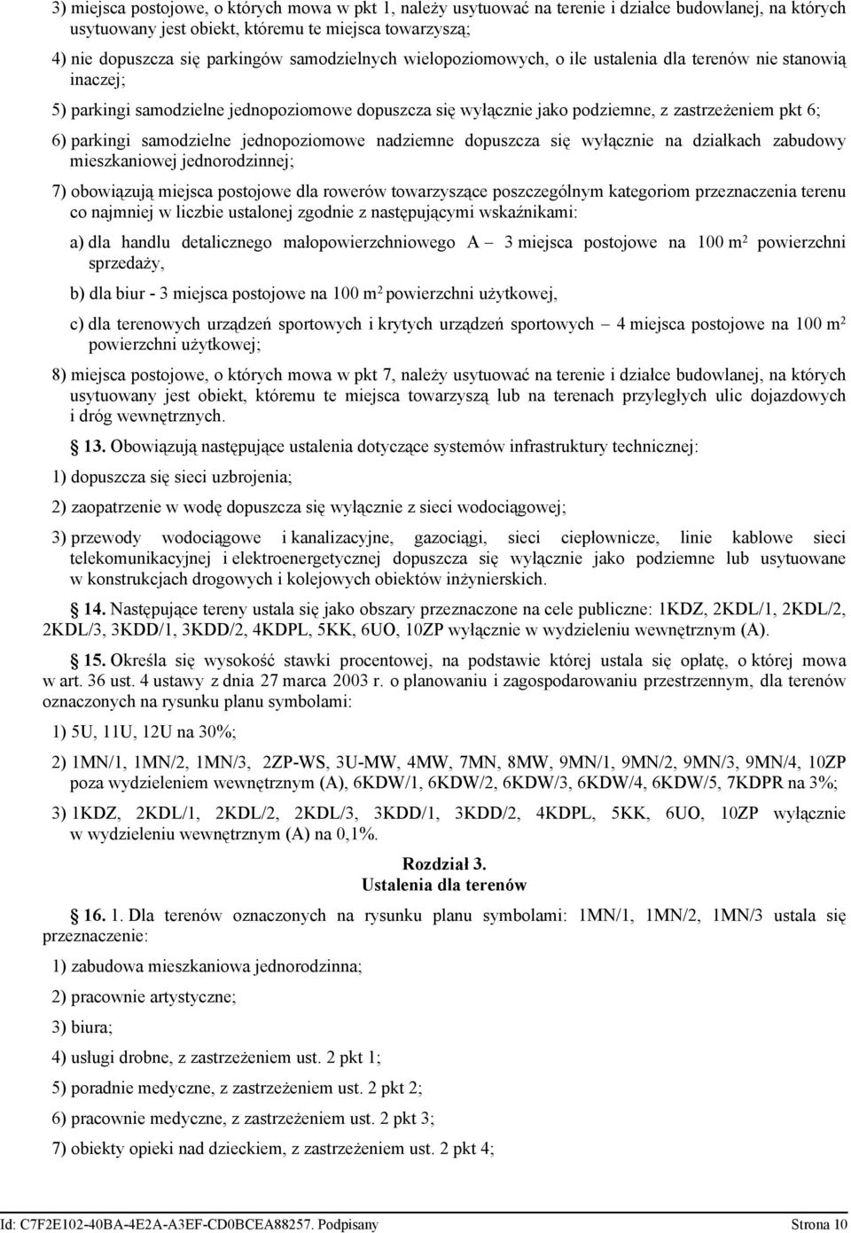 samodzielne jednopoziomowe nadziemne dopuszcza się wyłącznie na działkach zabudowy mieszkaniowej jednorodzinnej; 7) obowiązują miejsca postojowe dla rowerów towarzyszące poszczególnym kategoriom