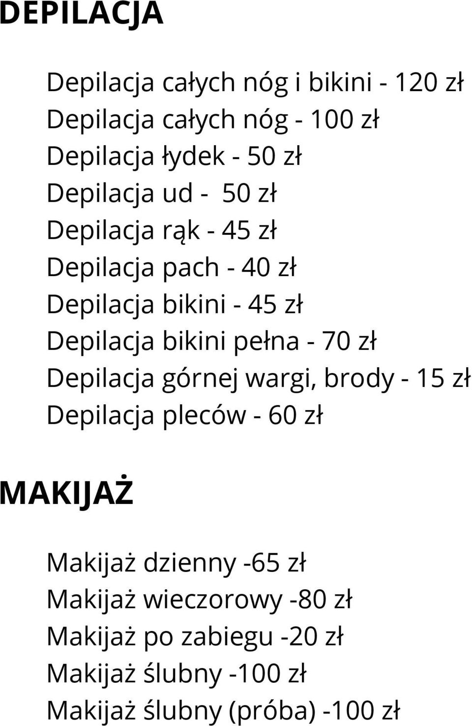 bikini pełna - 70 zł Depilacja górnej wargi, brody - 15 zł Depilacja pleców - 60 zł MAKIJAŻ Makijaż