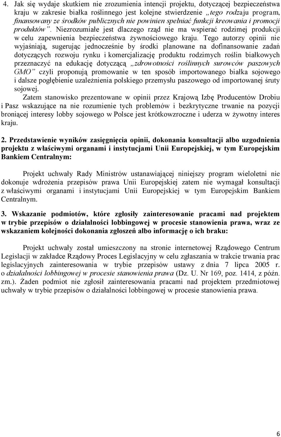 Tego autorzy opinii nie wyjaśniają, sugerując jednocześnie by środki planowane na dofinansowanie zadań dotyczących rozwoju rynku i komercjalizację produktu rodzimych roślin białkowych przeznaczyć na