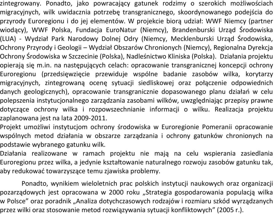 W projekcie biorą udział: WWF Niemcy (partner wiodący), WWF Polska, Fundacja EuroNatur (Niemcy), Brandenburski Urząd Środowiska (LUA) - Wydział Park Narodowy Dolnej Odry (Niemcy, Mecklenburski Urząd