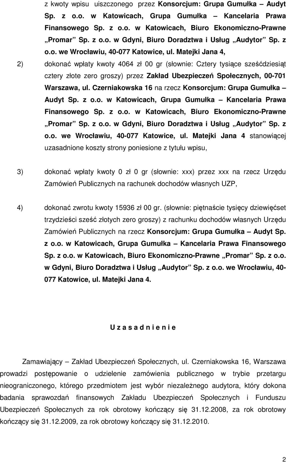 Matejki Jana 4, 2) dokonać wpłaty kwoty 4064 zł 00 gr (słownie: Cztery tysiące sześćdziesiąt cztery złote zero groszy) przez Zakład Ubezpieczeń Społecznych, 00-701 Warszawa, ul.