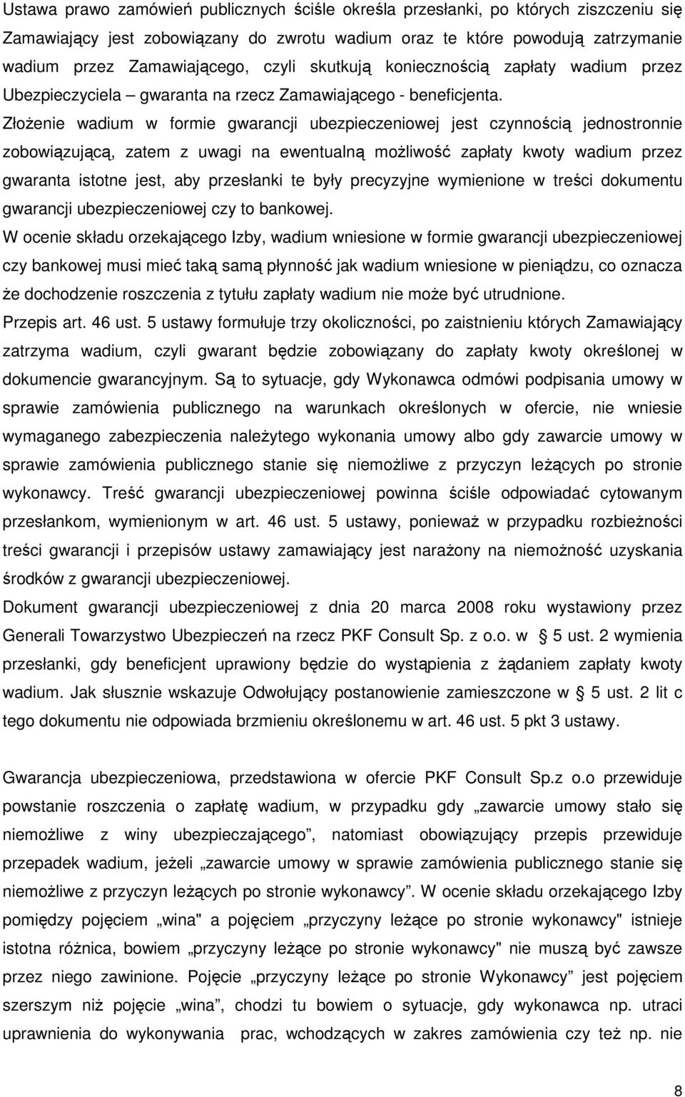 ZłoŜenie wadium w formie gwarancji ubezpieczeniowej jest czynnością jednostronnie zobowiązującą, zatem z uwagi na ewentualną moŝliwość zapłaty kwoty wadium przez gwaranta istotne jest, aby przesłanki