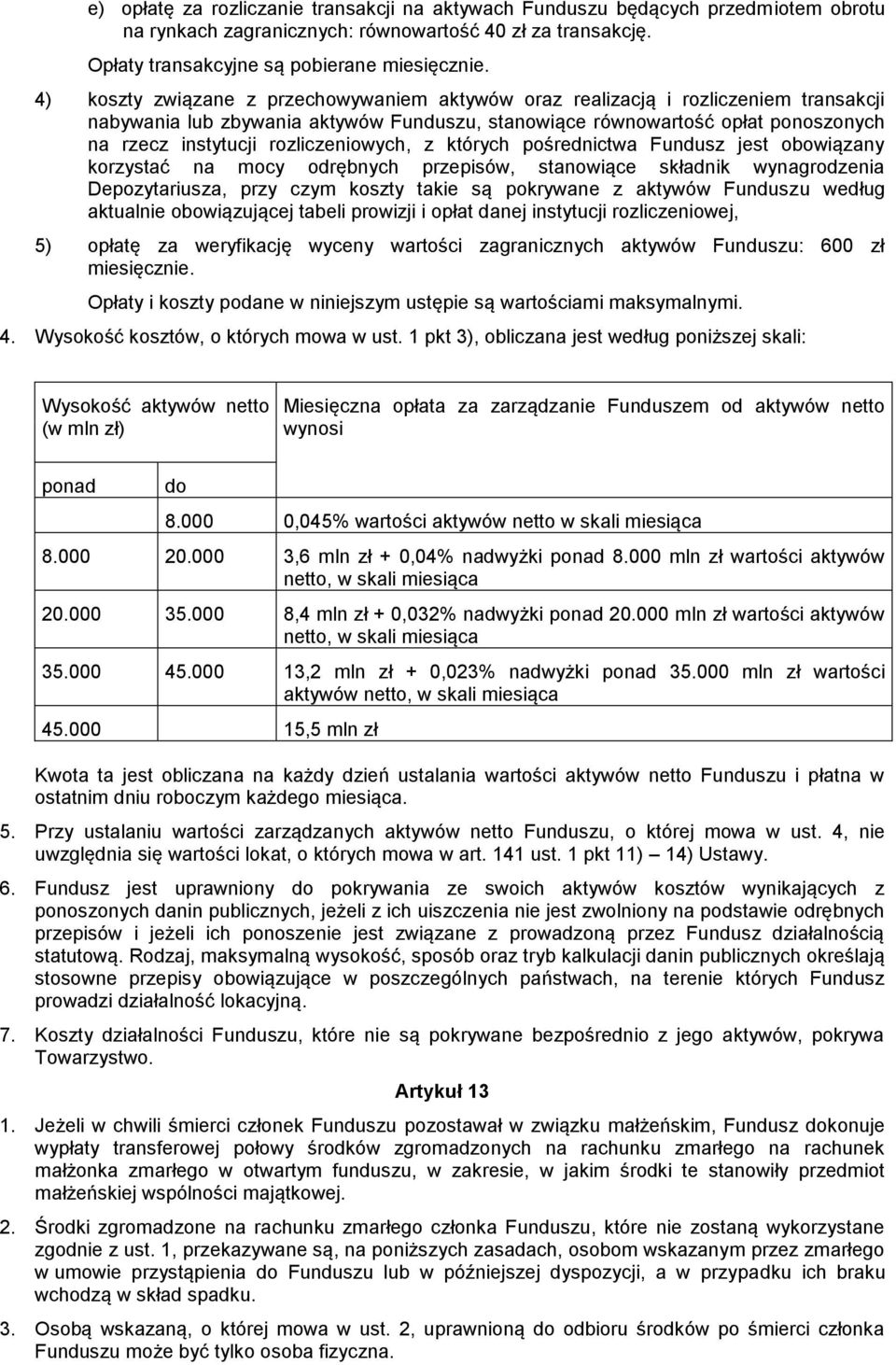 rozliczeniowych, z których pośrednictwa Fundusz jest obowiązany korzystać na mocy odrębnych przepisów, stanowiące składnik wynagrodzenia Depozytariusza, przy czym koszty takie są pokrywane z aktywów