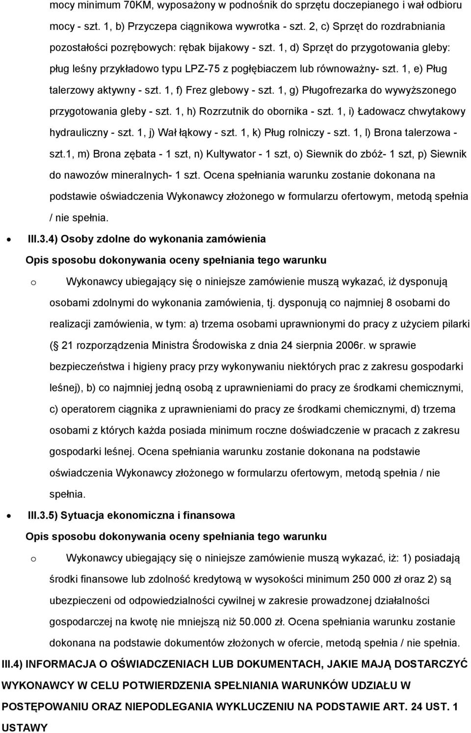 1, e) Pług talerzowy aktywny - szt. 1, f) Frez glebowy - szt. 1, g) Pługofrezarka do wywyższonego przygotowania gleby - szt. 1, h) Rozrzutnik do obornika - szt.