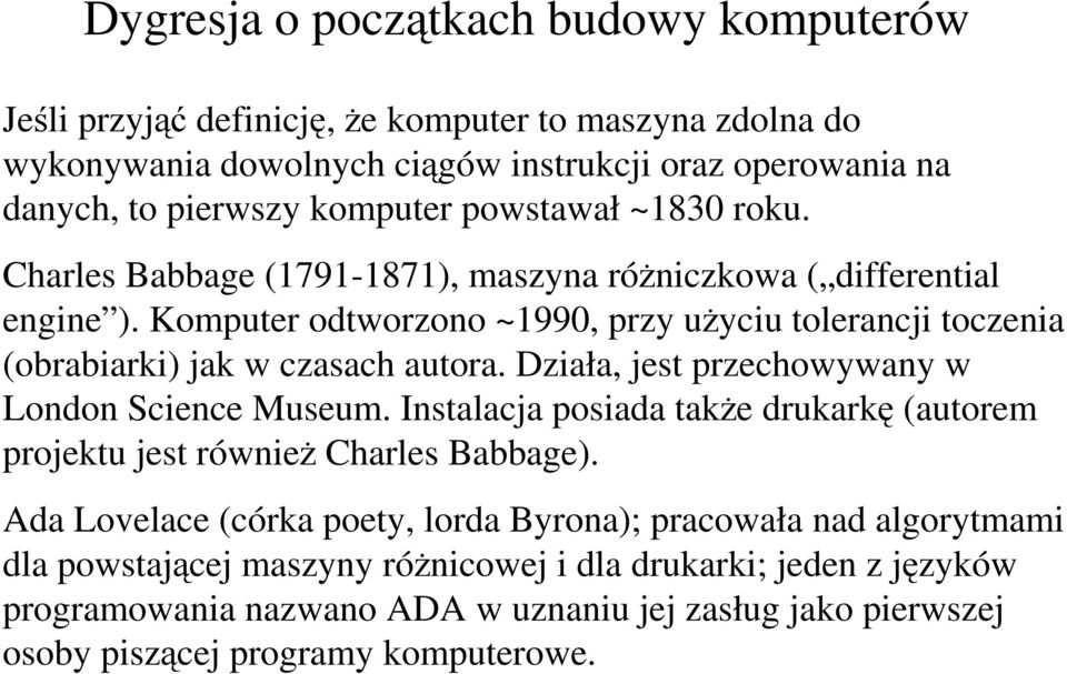 Komputer odtworzono ~1990, przy użyciu tolerancji toczenia (obrabiarki) jak w czasach autora. Działa, jest przechowywany w London Science Museum.