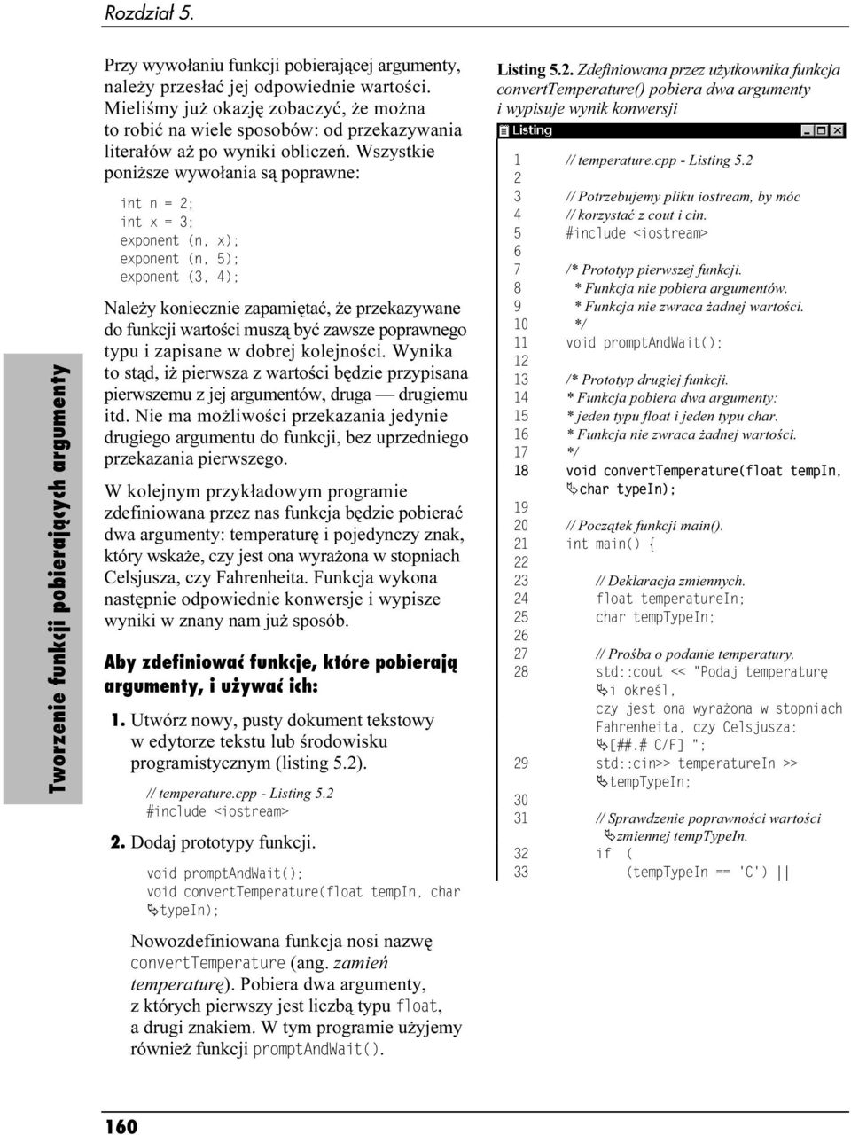 Wszystkie poniższe wywołania są poprawne: int n = 2; int x = 3; exponent (n, x); exponent (n, 5); exponent (3, 4); Należy koniecznie zapamiętać, że przekazywane do funkcji wartości muszą być zawsze