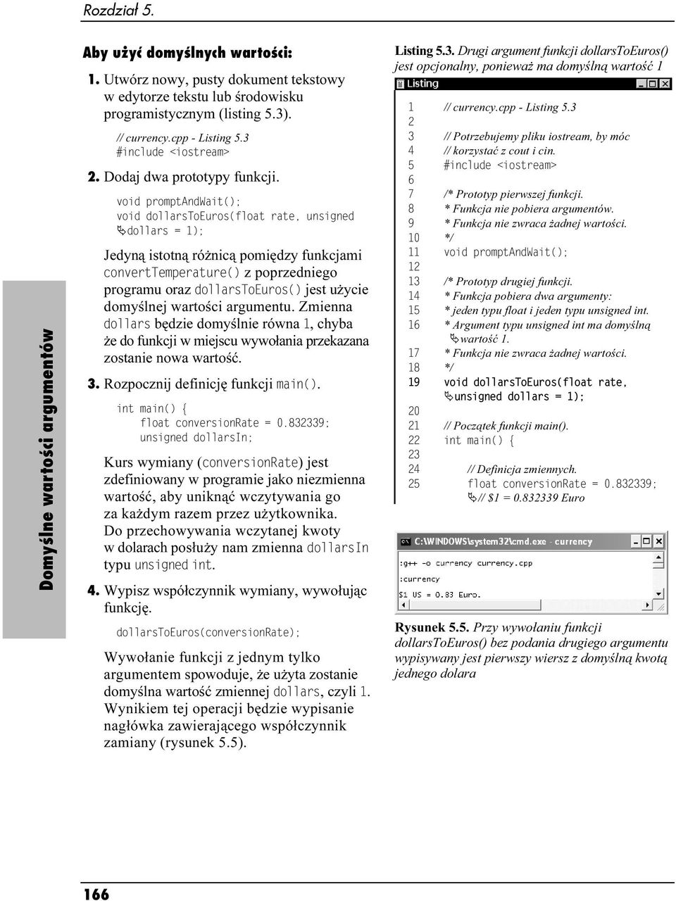 void promptvnddait(); void dollarstoeuros(float rate, unsigned dollars = 1); Jedyną istotną różnicą pomiędzy funkcjami converttemperature() z poprzedniego programu oraz dollarstoeuros() jest użycie