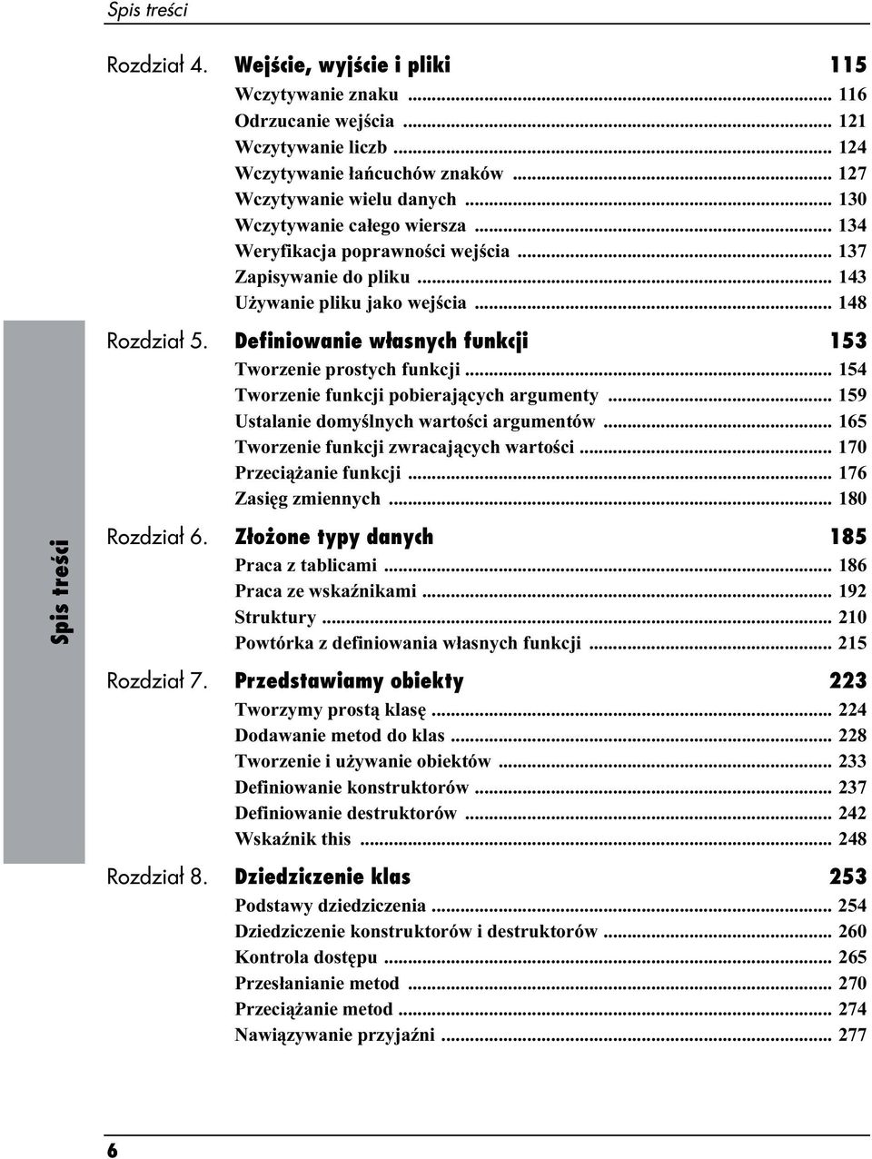 Definiowanie własnych funkcji 153 Tworzenie prostych funkcji... 154 Tworzenie funkcji pobierających argumenty... 159 Ustalanie domyślnych wartości argumentów.