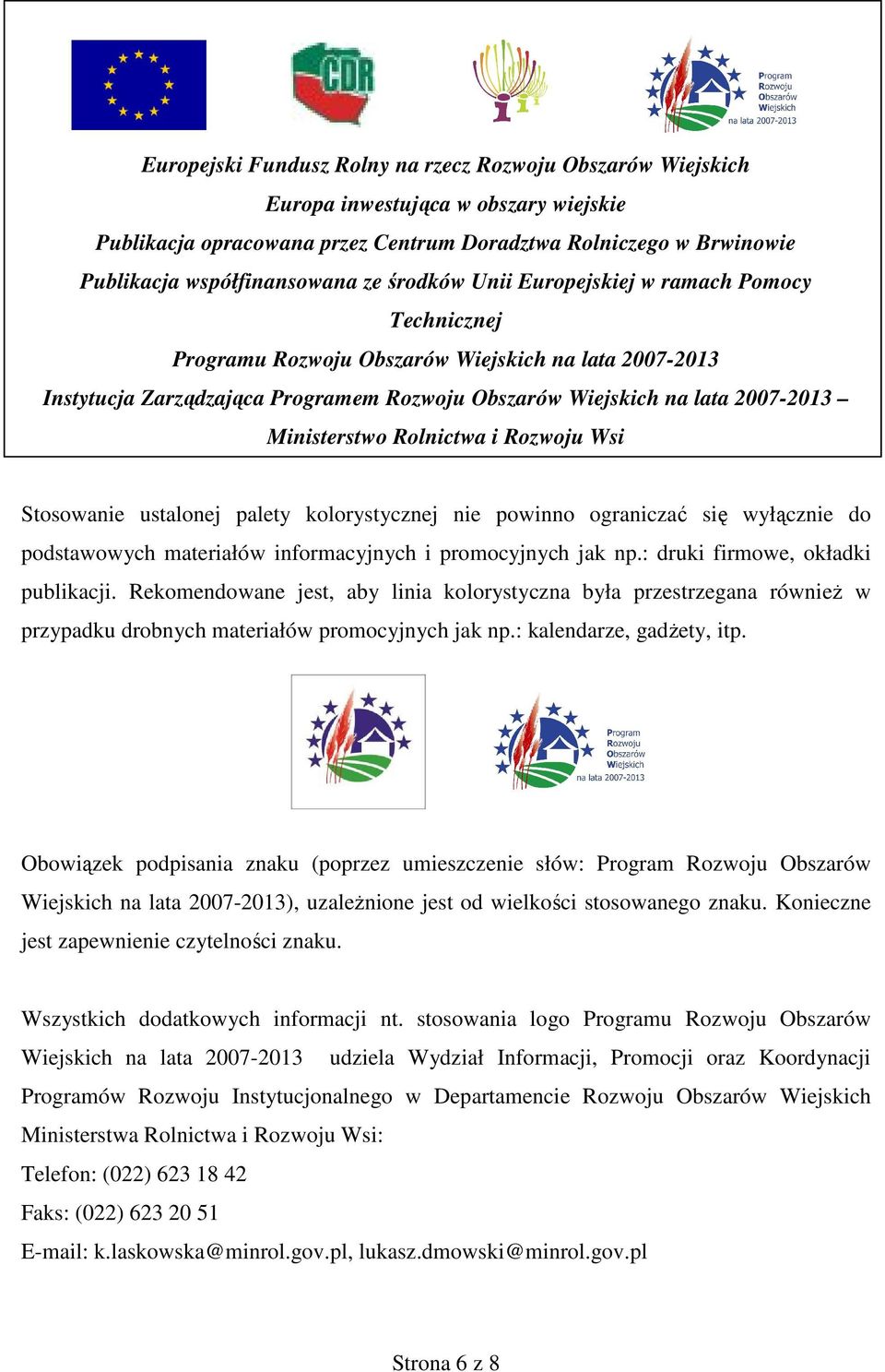 promocyjnych jak np.: druki firmowe, okładki publikacji. Rekomendowane jest, aby linia kolorystyczna była przestrzegana równieŝ w przypadku drobnych materiałów promocyjnych jak np.