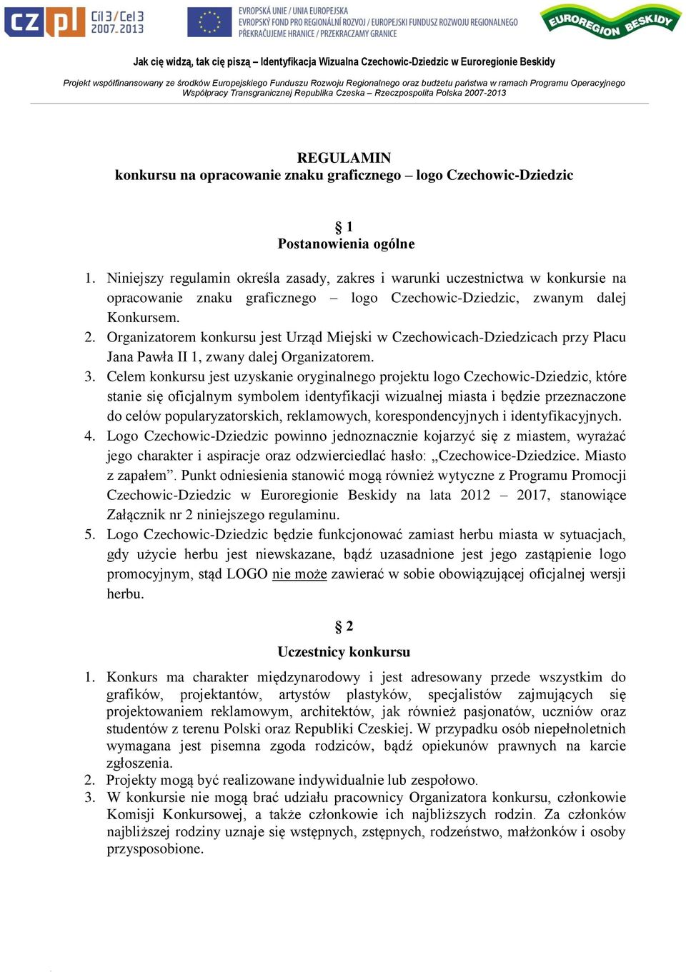 Organizatorem konkursu jest Urząd Miejski w Czechowicach-Dziedzicach przy Placu Jana Pawła II 1, zwany dalej Organizatorem. 3.