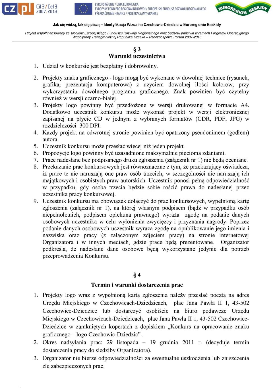 graficznego. Znak powinien być czytelny również w wersji czarno-białej. 3. Projekty logo powinny być przedłożone w wersji drukowanej w formacie A4.