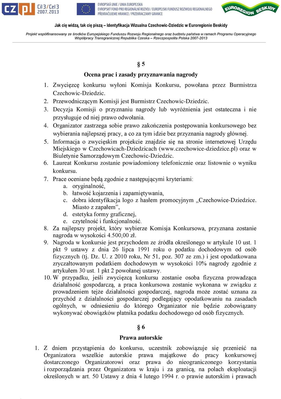 Organizator zastrzega sobie prawo zakończenia postępowania konkursowego bez wybierania najlepszej pracy, a co za tym idzie bez przyznania nagrody głównej. 5.