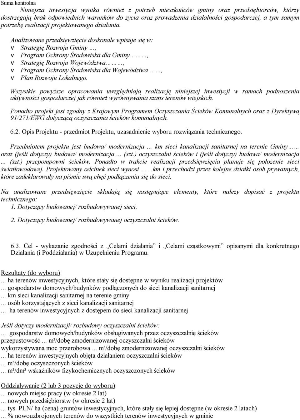 Analizowane przedsięwzięcie doskonale wpisuje się w: v Strategię Rozwoju Gminy, v Program Ochrony Środowiska dla Gminy, v Strategię Rozwoju Województwa, v Program Ochrony Środowiska dla Województwa,