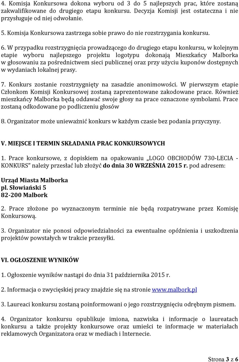 publicznej oraz przy użyciu kuponów dostępnych w wydaniach lokalnej prasy. 7. Konkurs zostanie rozstrzygnięty na zasadzie anonimowości.