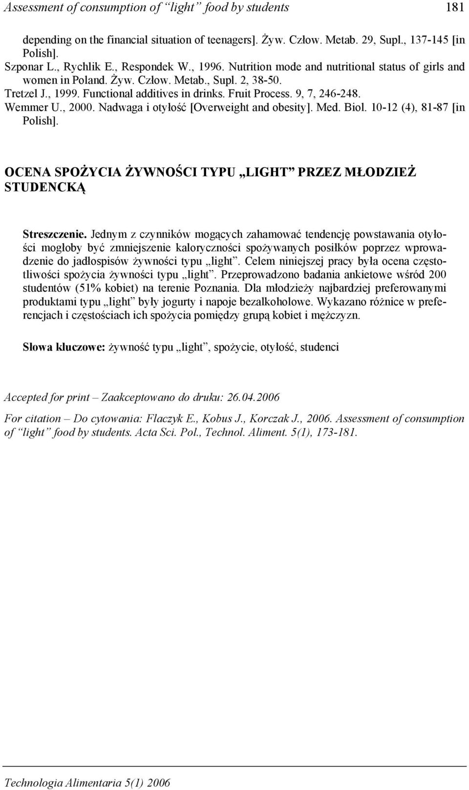 Wemmer U., 2000. Nadwaga i otyłość [Overweight and obesity]. Med. Biol. 10-12 (4), 81-87 [in Polish]. OCENA SPOŻYCIA ŻYWNOŚCI TYPU LIGHT PRZEZ MŁODZIEŻ STUDENCKĄ Streszczenie.