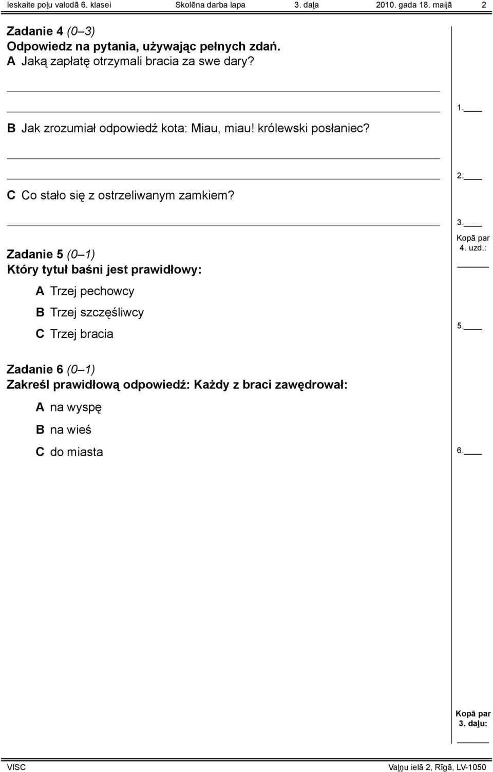 B Jak zrozumiał odpowiedź kota: Miau, miau! królewski posłaniec? 1. C Co stało się z ostrzeliwanym zamkiem? 2. 3.